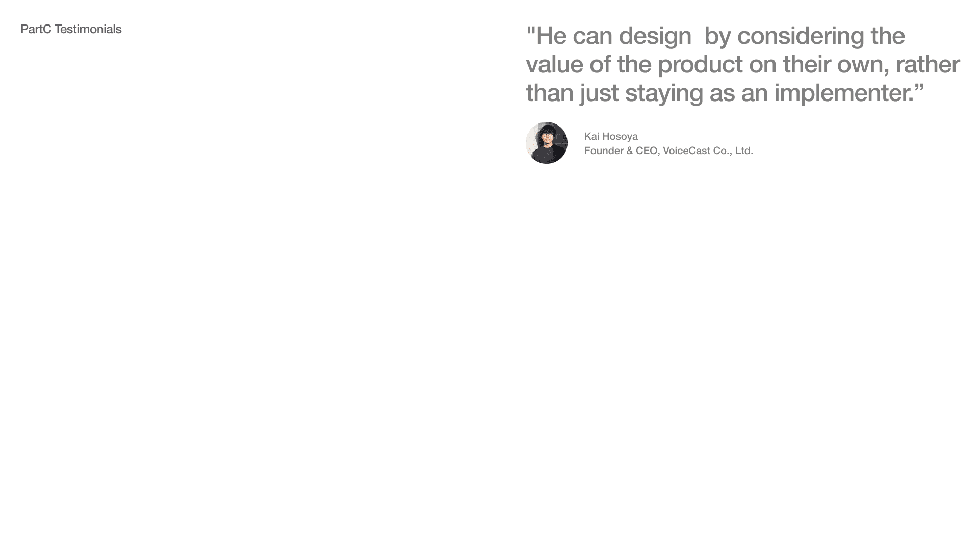 "He can design  by considering the value of the product on their own, rather than just staying as an implementer.” - Kai Hosoya