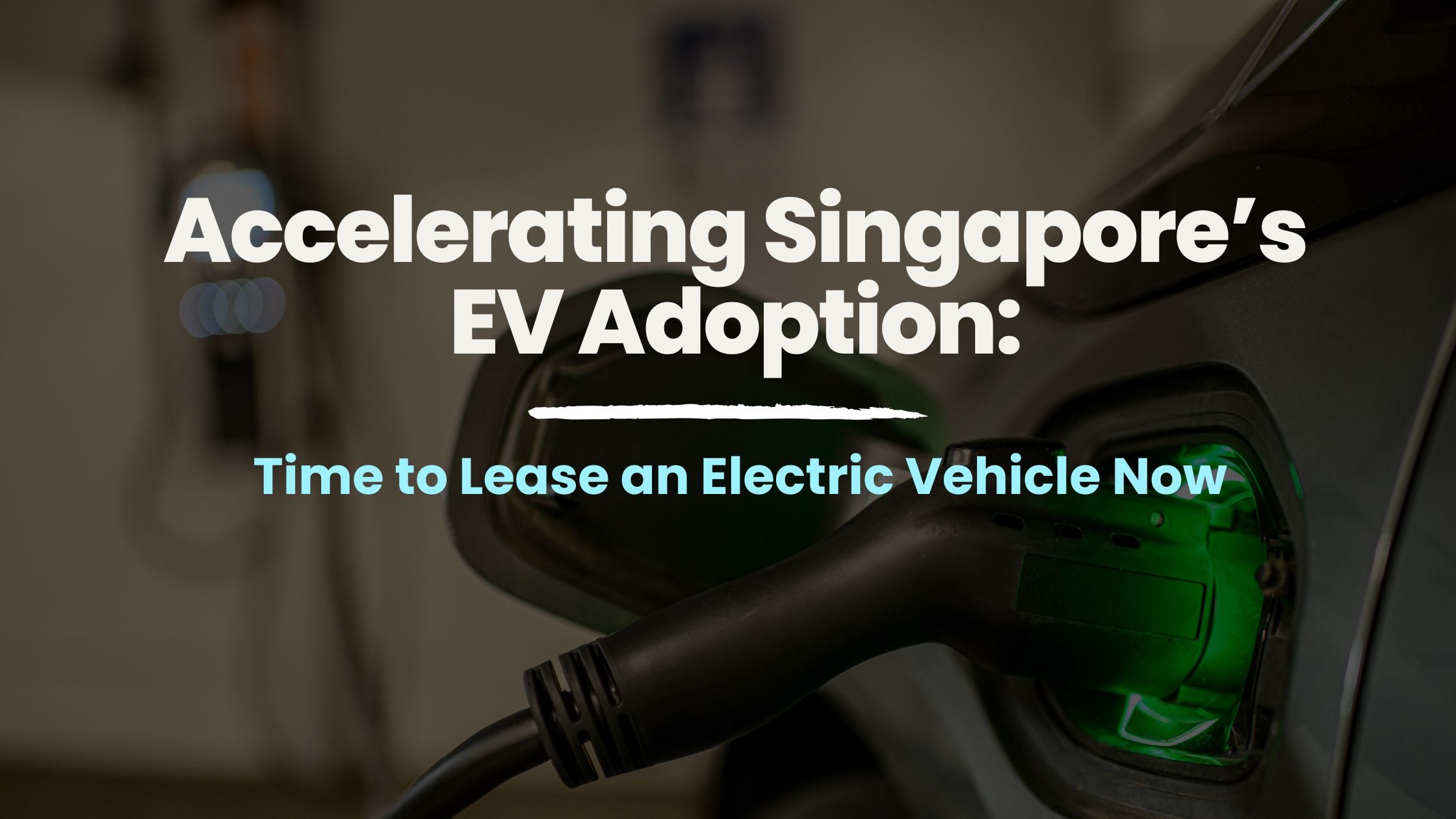Accelerating Singapore’s EV Adoption: Time to Lease an Electric Vehicle Now