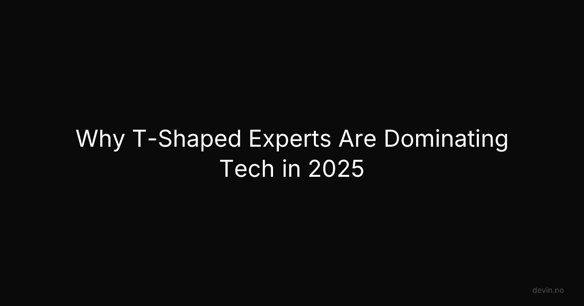 Why T-Shaped Experts Are Dominating Tech in 2025 - Dev, in