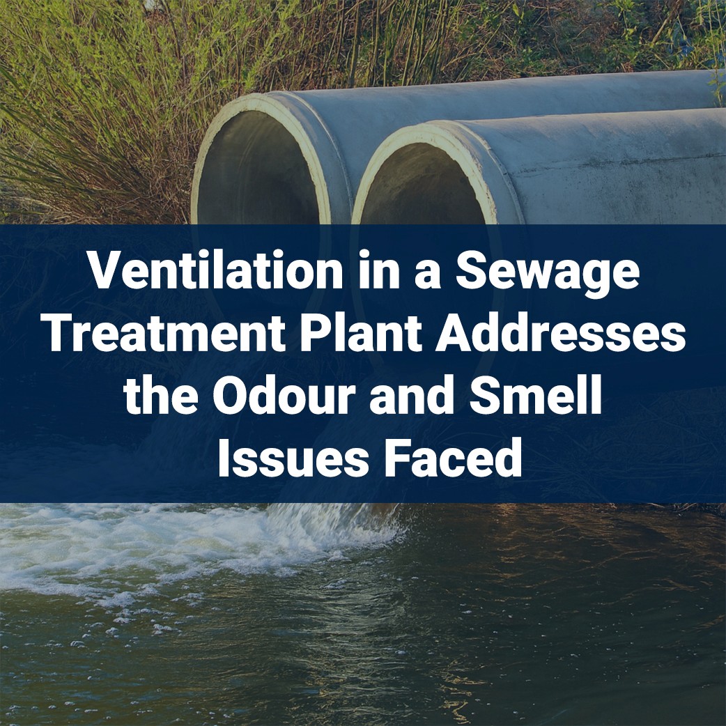 Ventilation in a Sewage Treatment Plant Addresses the Odour and Smell Issues Faced
