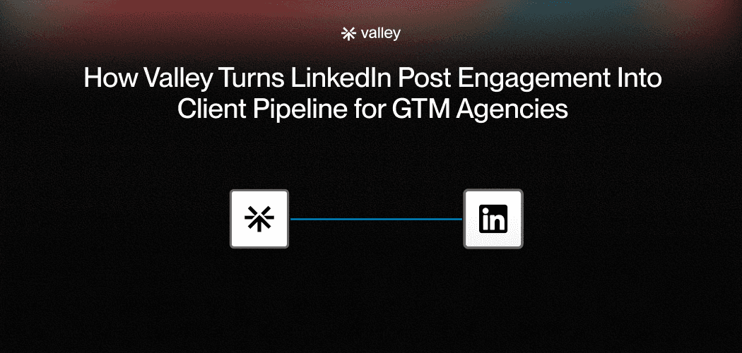 How Valley Turns LinkedIn Post Engagement Into Client Pipeline for GTM Agencies