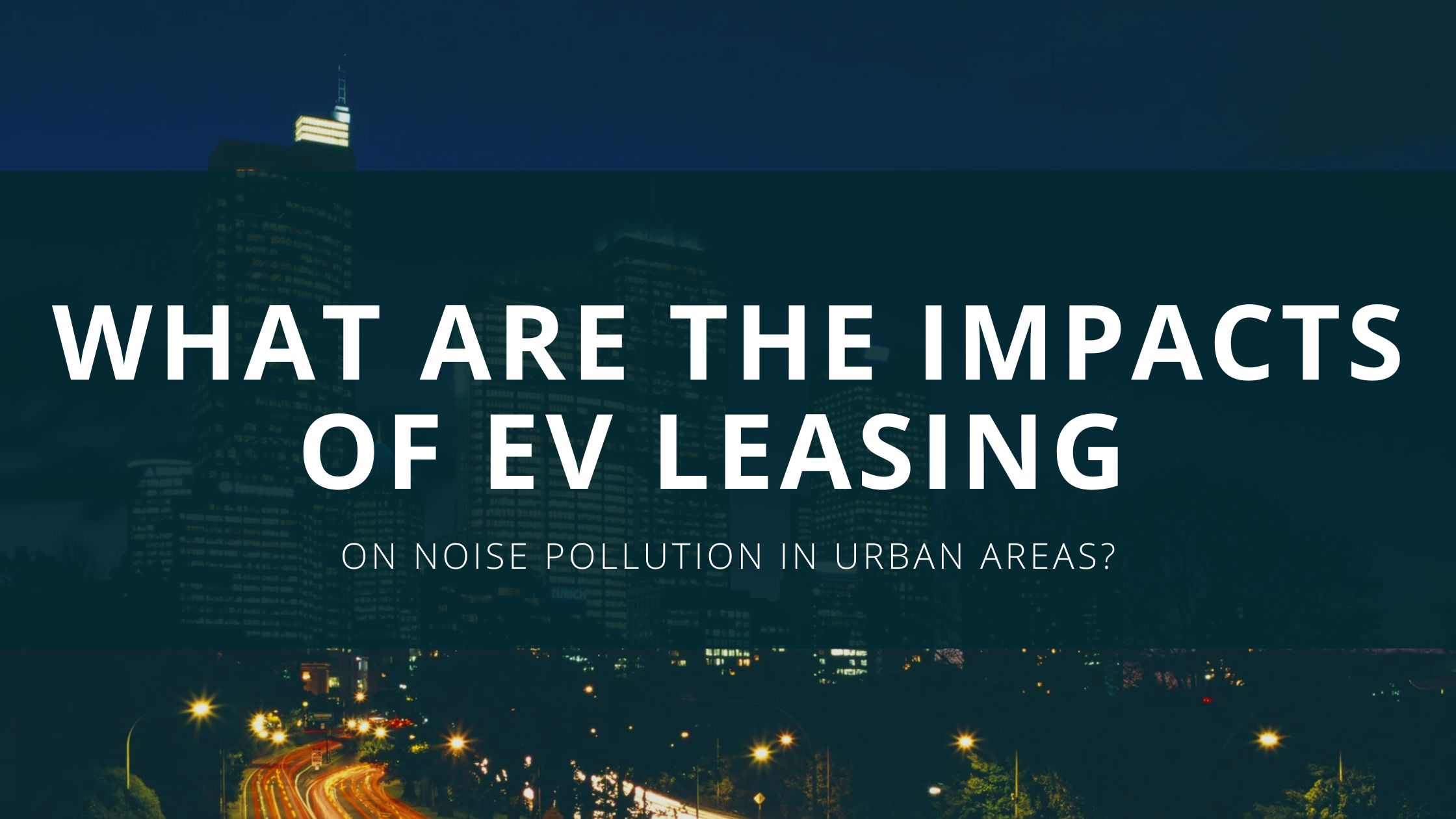 What Are the Impacts of EV Leasing on Noise Pollution in Urban Areas?