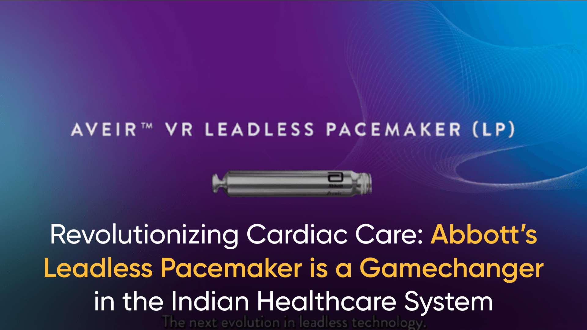 Discover Abbott's AVEIR™ VR, the leadless pacemaker transforming cardiac treatment in India. Learn about its FDA approval, unique mapping capabilities, and long-lasting battery life designed for patient safety and comfort. Explore how AVEIR™ VR offers a minimally invasive solution, reducing complications and improving quality of life for those with slow heart rhythms.