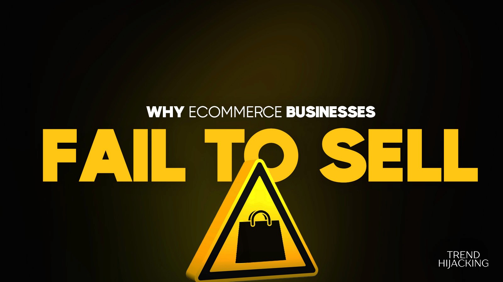 Why Ecommerce Businesses Fail to Sell