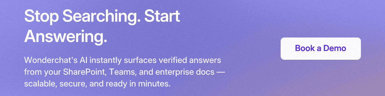 Stop Searching. Start Answering. Wonderchat's AI instantly surfaces verified answers from your SharePoint, Teams, and enterprise docs — scalable, secure, and ready in minutes. Book a Demo