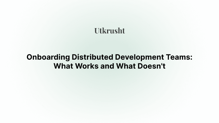 Onboarding Distributed Development Teams: What Works and What Doesn't
