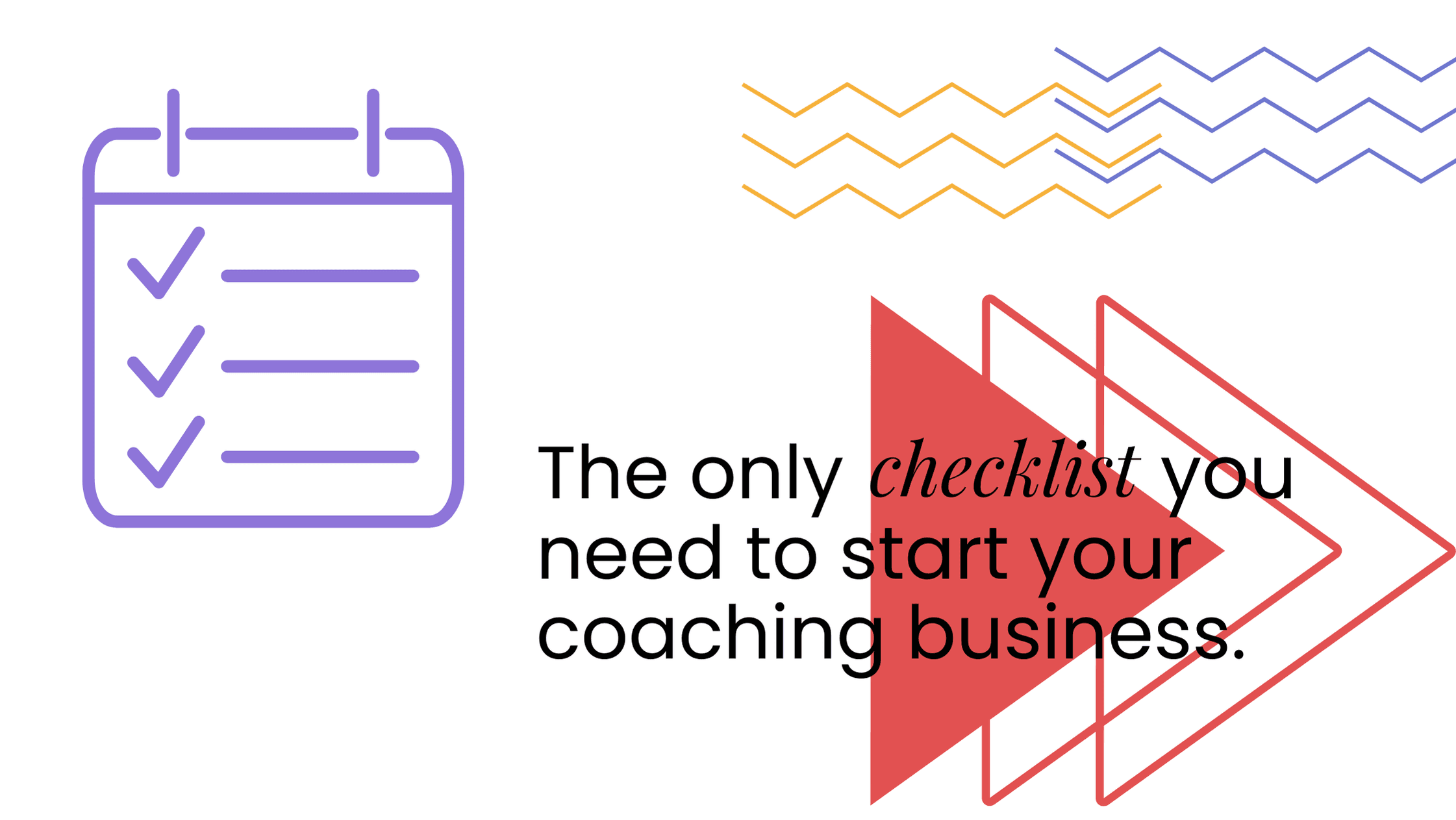 Image with a checklist icon and the text “The only checklist you need to start your coaching business,” presented with bold arrows and decorative accents.