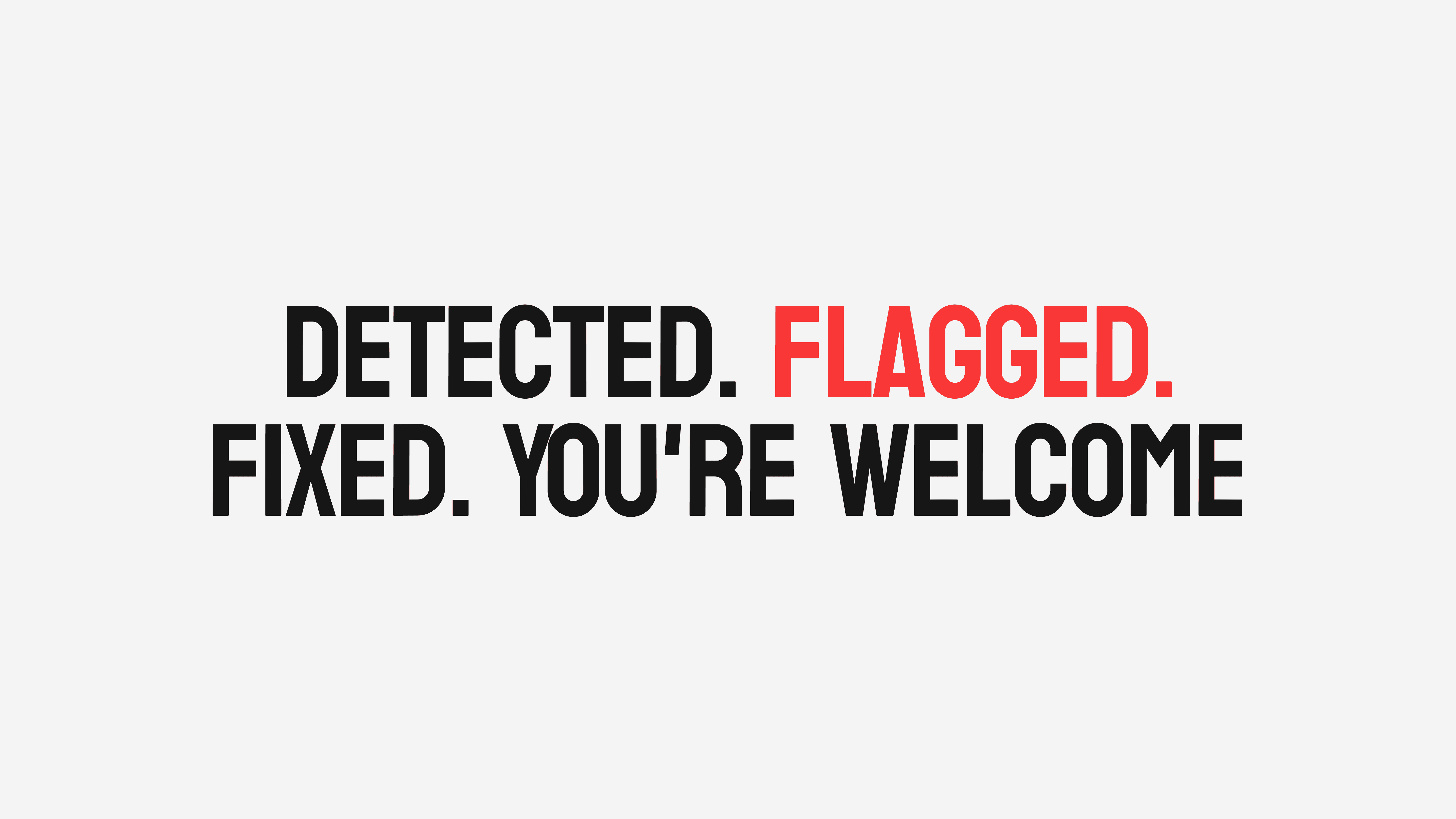 Text saying "Detected. Flagged. Fixed. You're welcome"