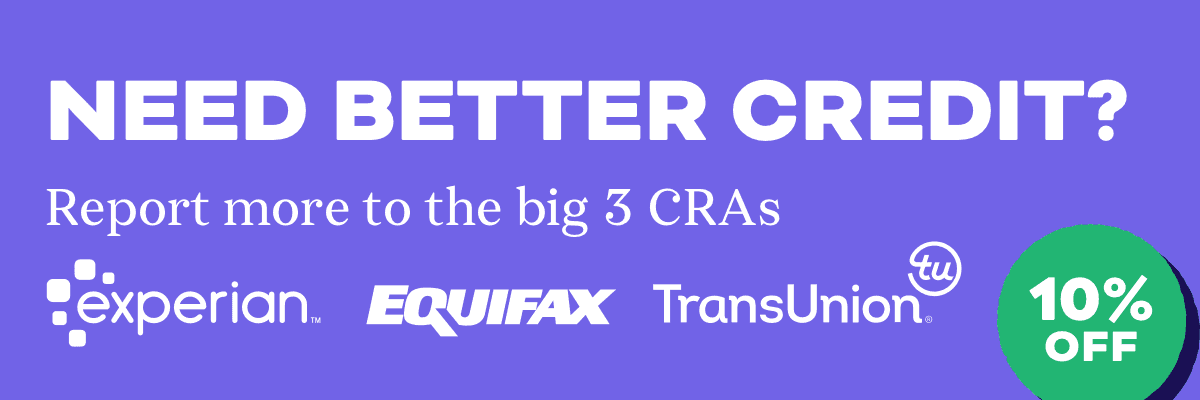 A Banner - need better credit? report more to the big three CRAs, Experian, Equifax and Transunion.