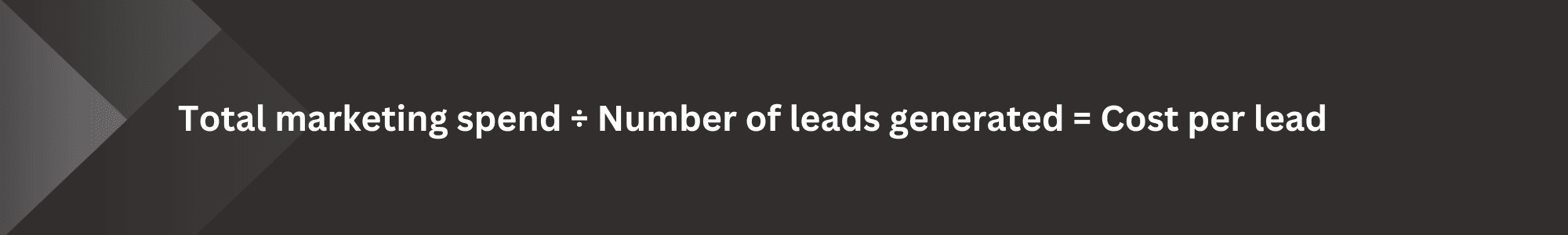 cost per lead formula in text: Total marketing spend ÷ Number of leads generated = Cost per lead