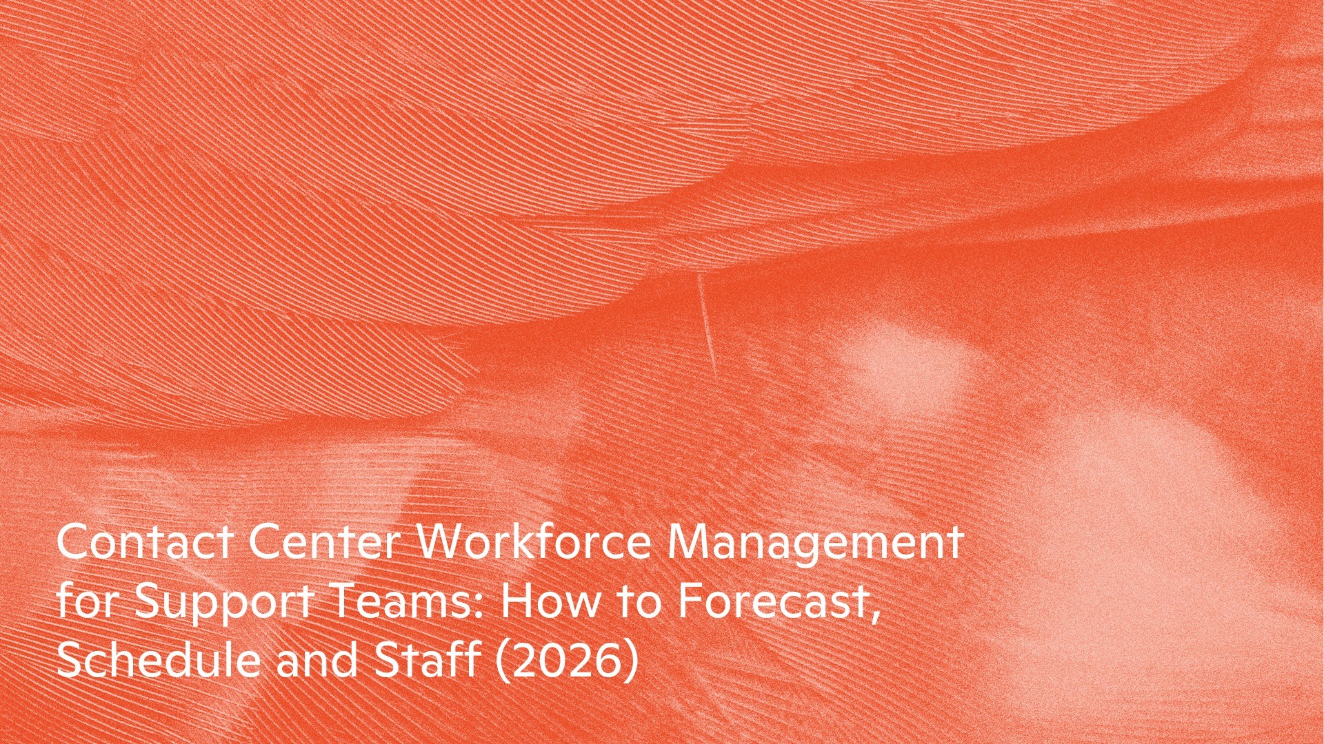Contact Center Workforce Management for Support Teams: How to Forecast, Schedule and Staff (2026)