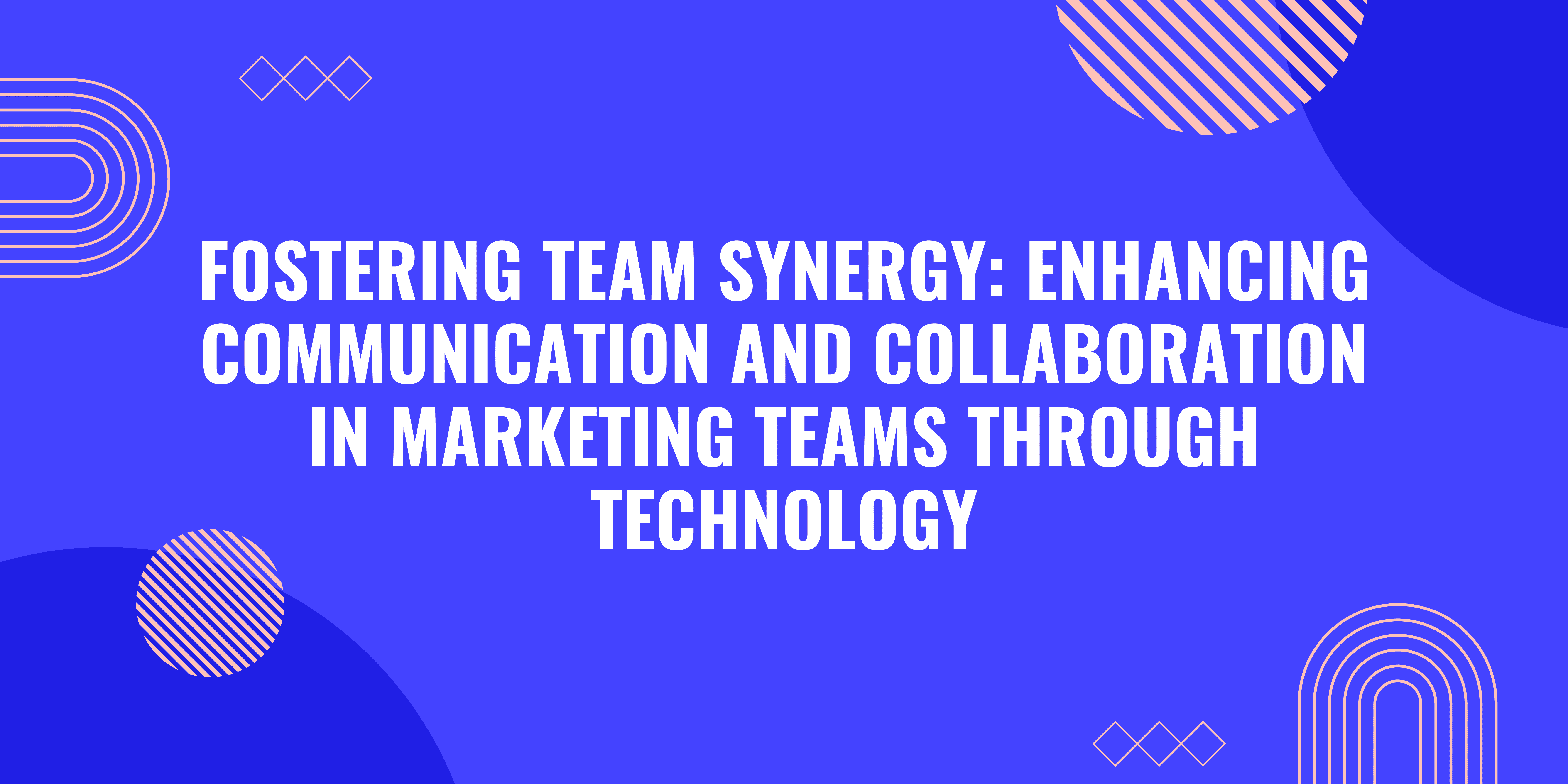 Fostering Team Synergy: Enhancing Communication and Collaboration in Marketing Teams through Technology| Cover Image