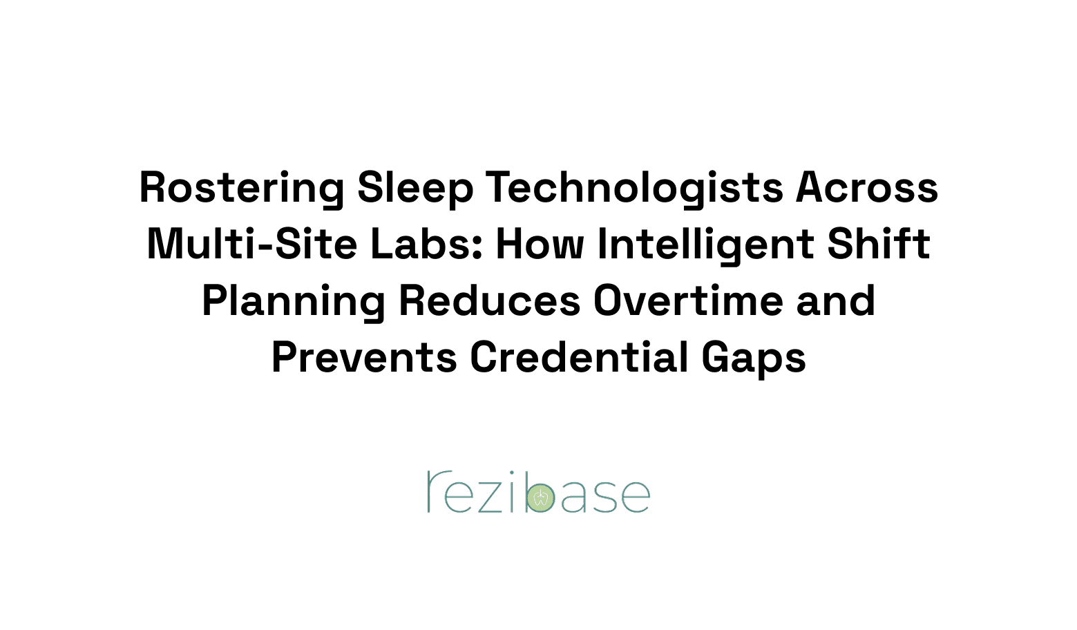 Rostering Sleep Technologists Across Multi-Site Labs: How Intelligent Shift Planning Reduces Overtime and Prevents Credential Gaps