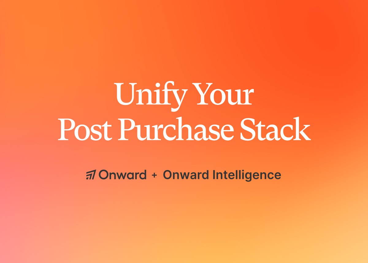 Unify Your Post Purchase Stack - Onward