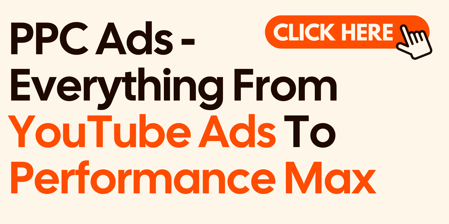 PPC Ads - Everything From YouTube Ads To Performance Max
