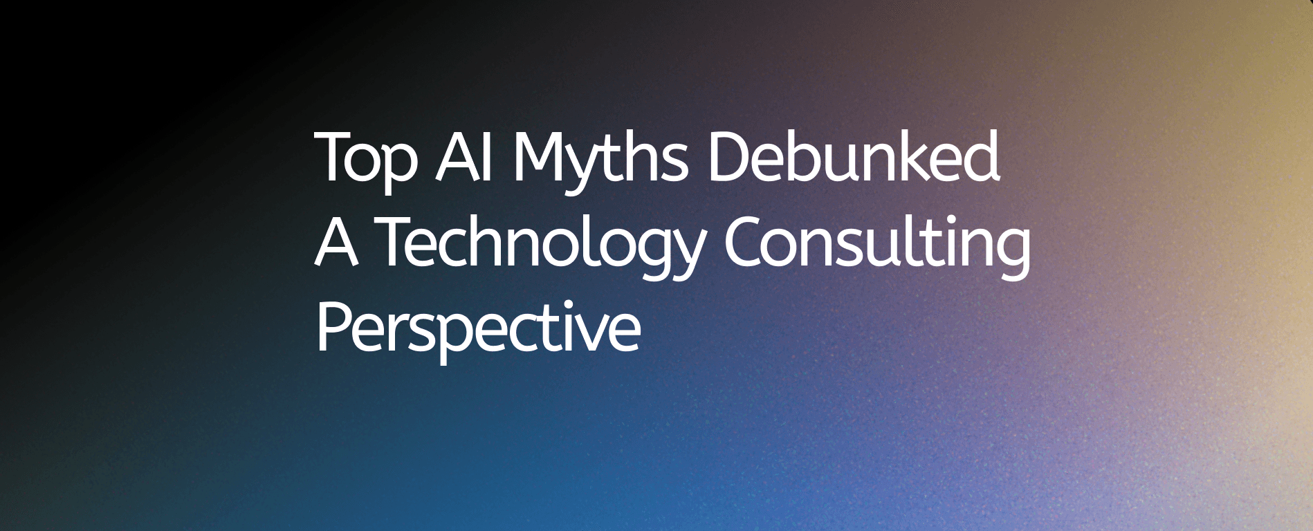 Top Al Myths Debunked A Technology Consulting Perspective_Systech Federal