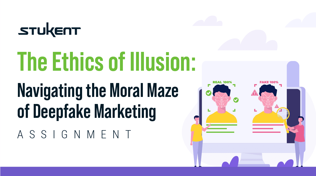 The Ethics of Illusion: Navigating the Moral Maze of Deepfake Marketing Assignment