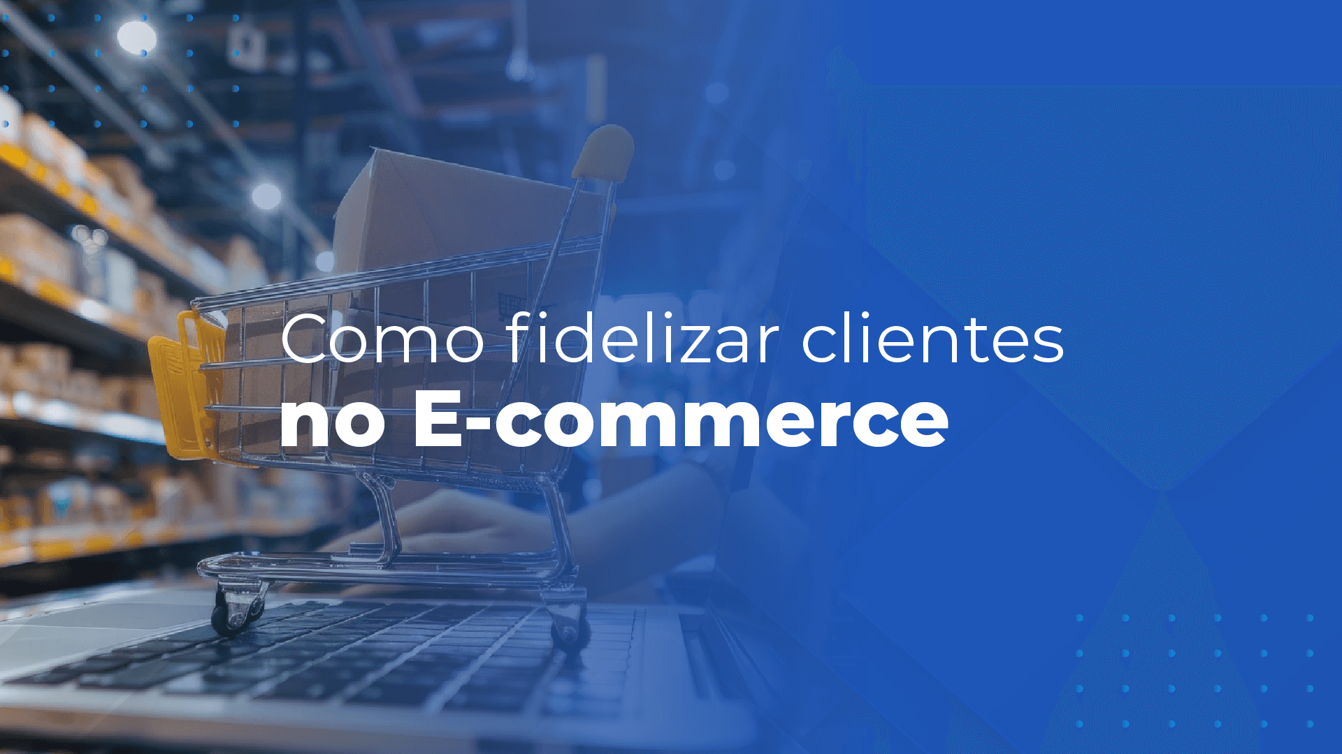 8 Estratégias poderosas para atrair e fidelizar clientes no E-commerce