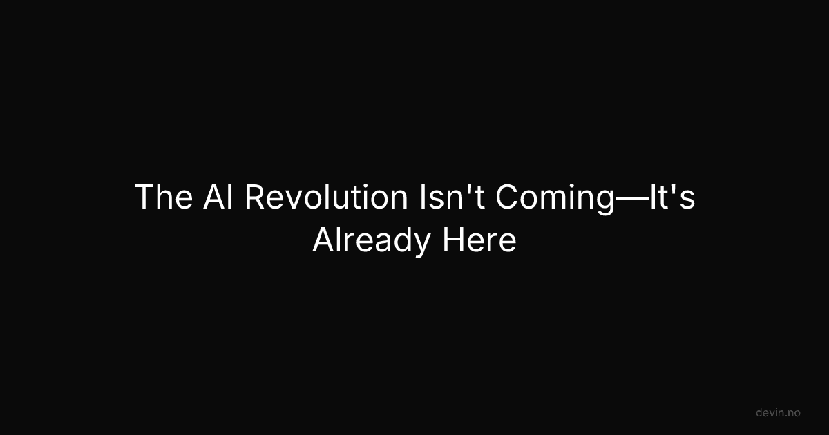 The AI Revolution Isn't Coming—It's Already Here - Dev, in