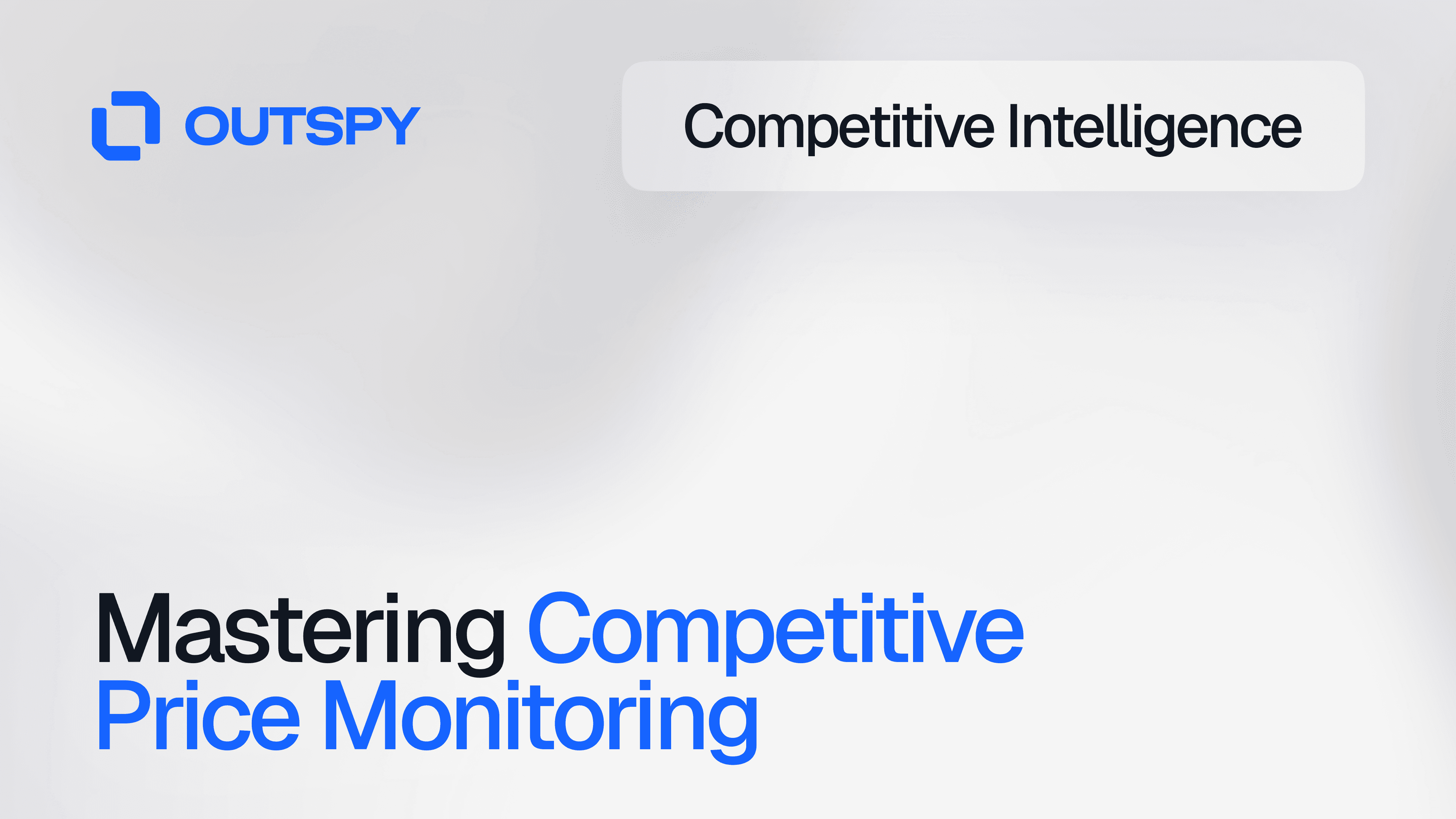 Abstract image with OUTSPY logo and text 'Competitive Intelligence' in a white box. Below, 'Mastering Competitive Price Monitoring' is in bold black and blue text.