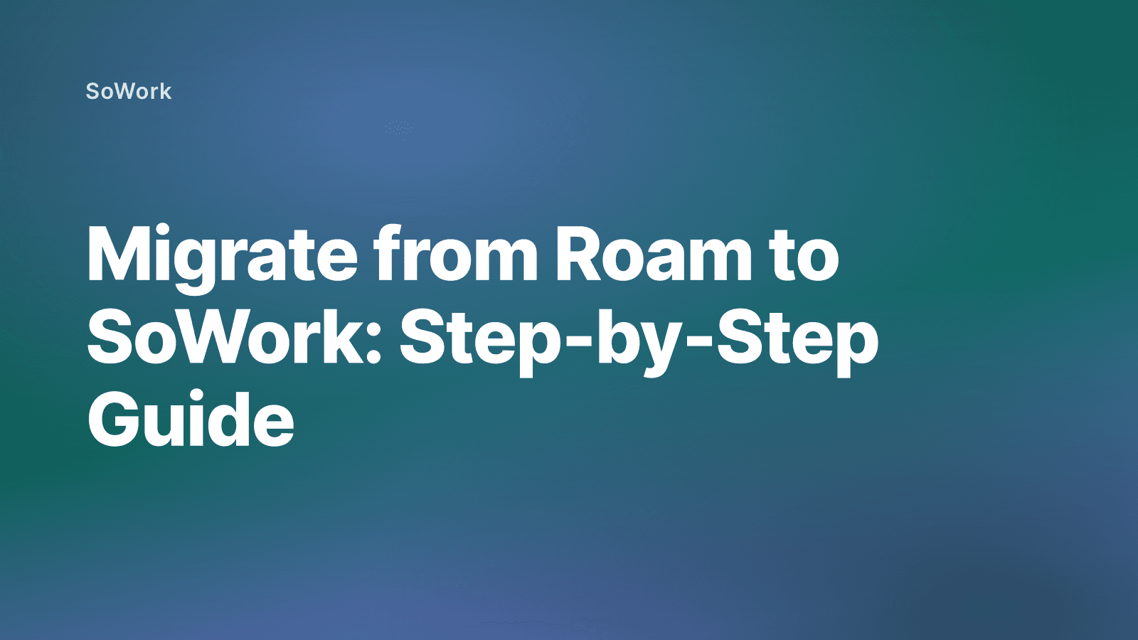 Migrate from Roam to SoWork: Step-by-Step Guide
