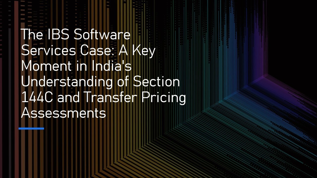 The IBS Software Services Case: A Key Moment in India's Understanding of Section 144C and Transfer Pricing Assessments