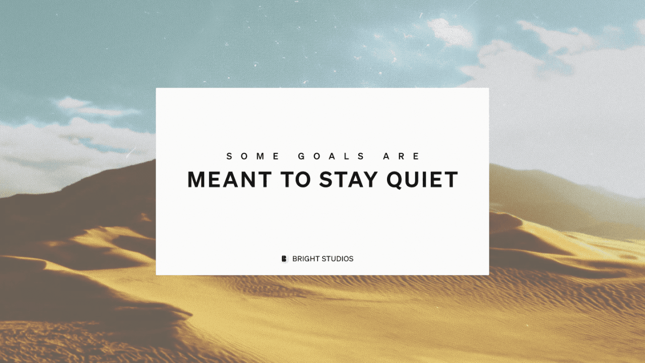 Some Goals Are Meant to Stay Quiet