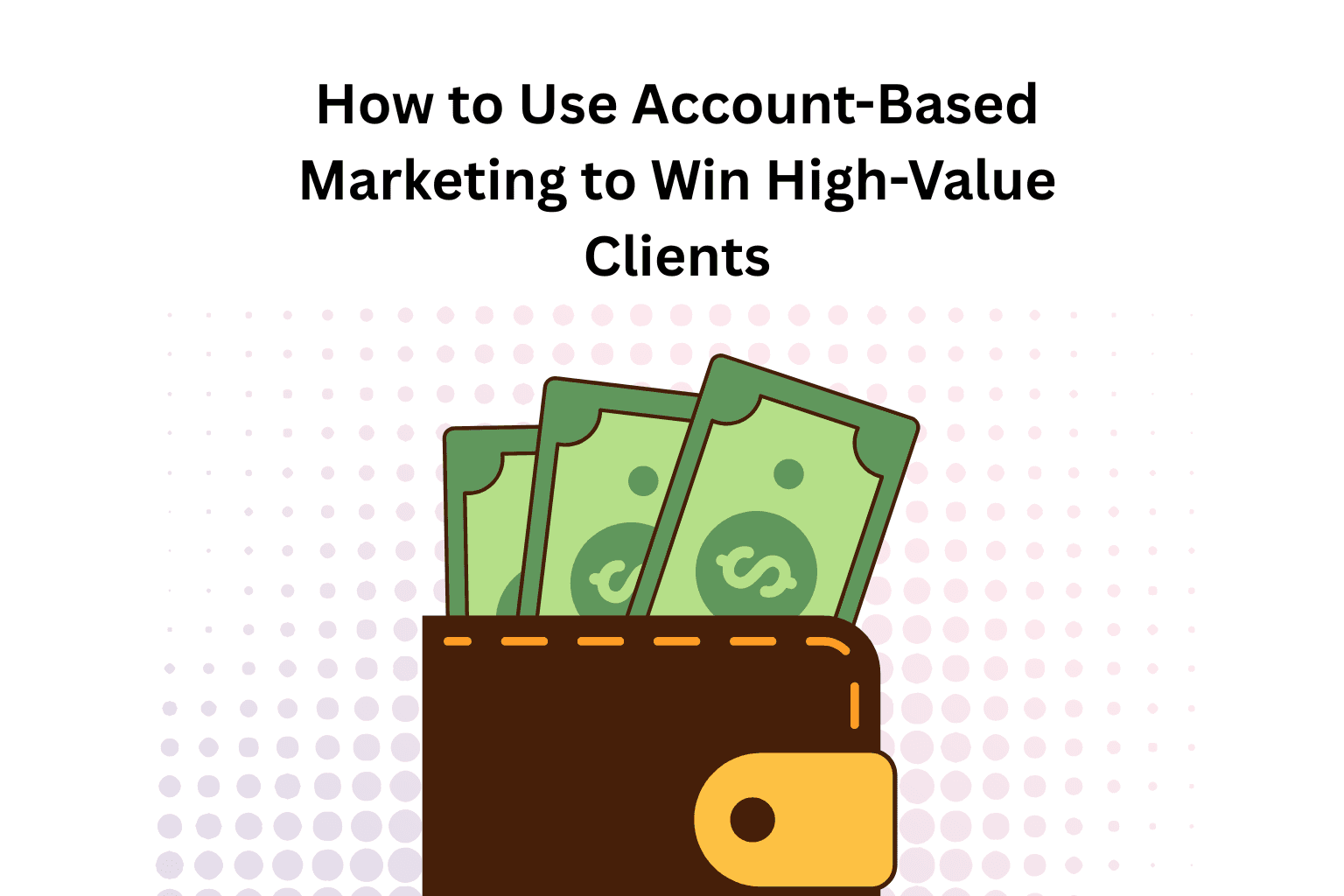 How to Use Account-Based Marketing to Win High-Value Clients