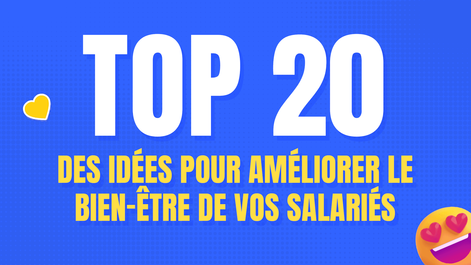 top 20 des idées pour améliorer le bien-être de ses salariés