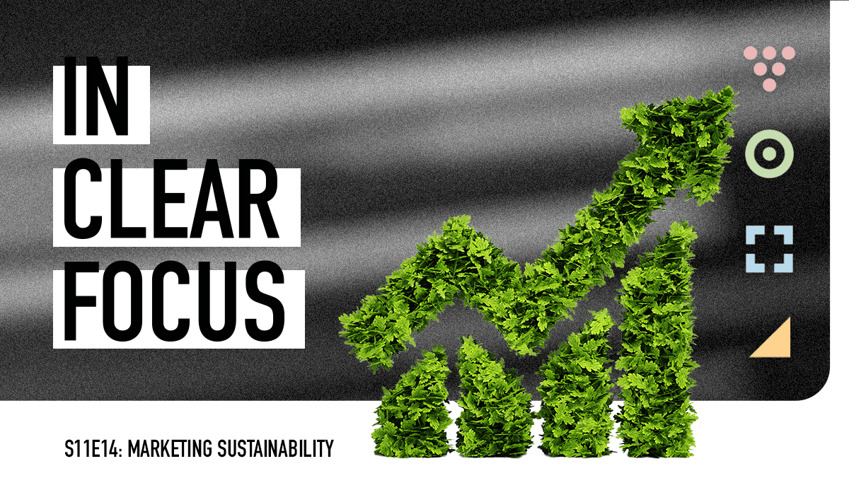 Podcast cover art for In Clear Focus episode Marketing Sustainability