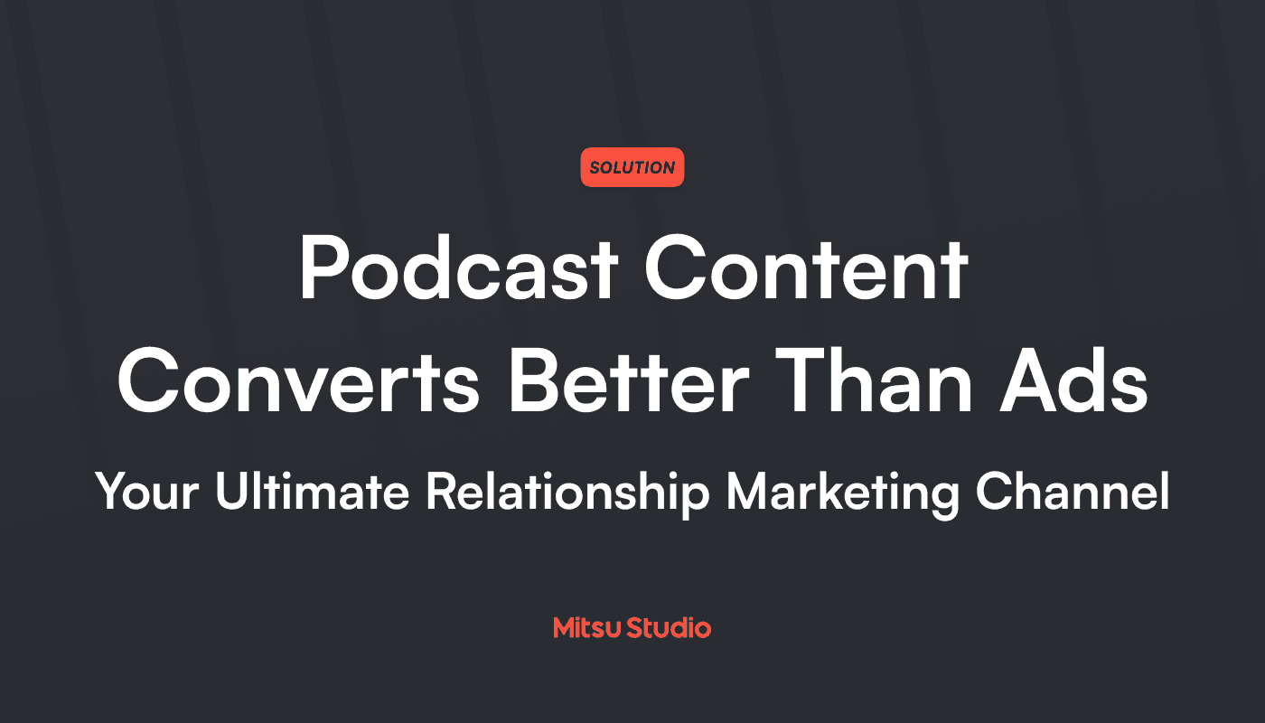 Podcast Content Converts Better Than Ads: The Ultimate Relationship Marketing Channel