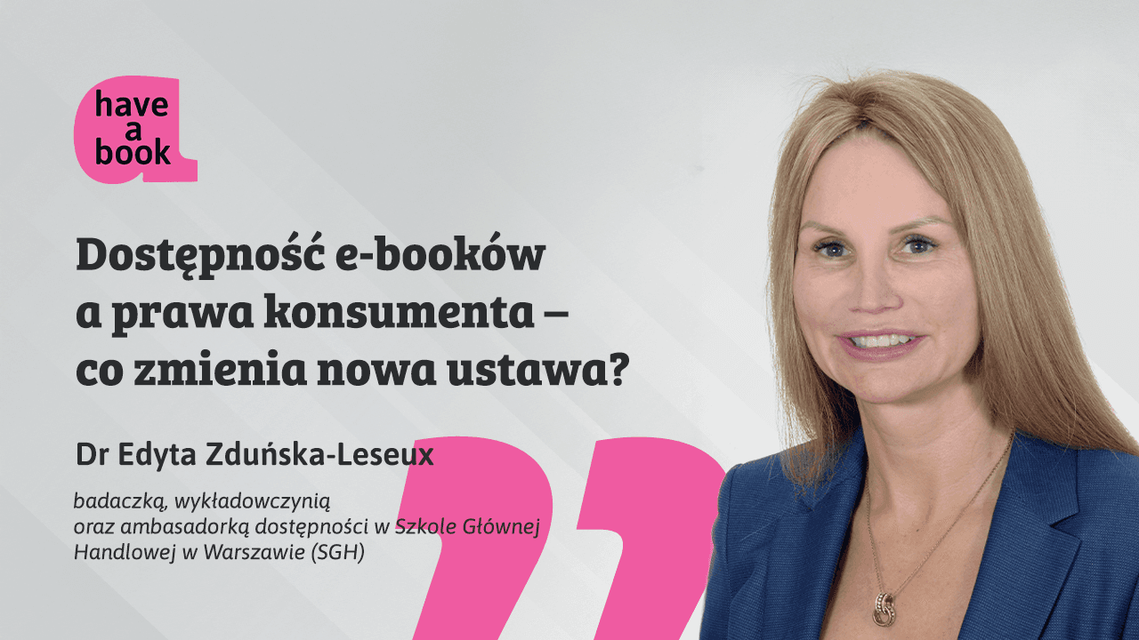 Graphic promoting an interview. On the right is a portrait of Dr Edyta Zduńska-Leseux. On the left is the Polish title “Dostępność e-booków a prawa konsumenta – co zmienia nowa ustawa?” (Ebook Accessibility and Consumer Rights – What Does the New Law Change?) along with the Have a Book logo.