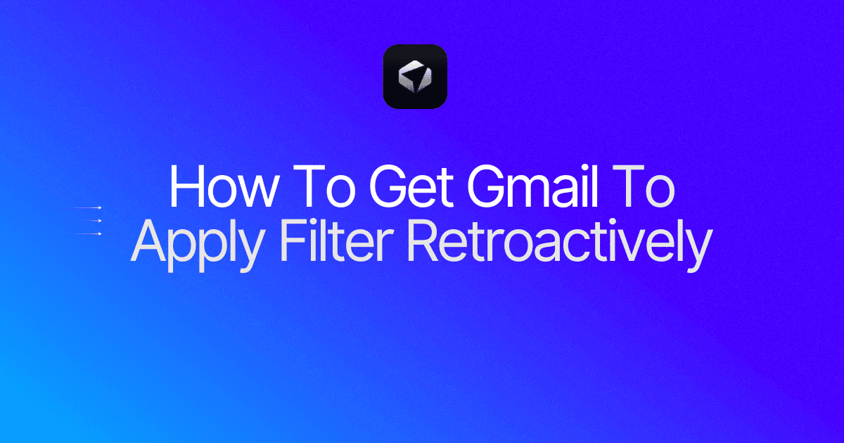 Complete Guide on How To Get Gmail To Apply Filter Retroactively