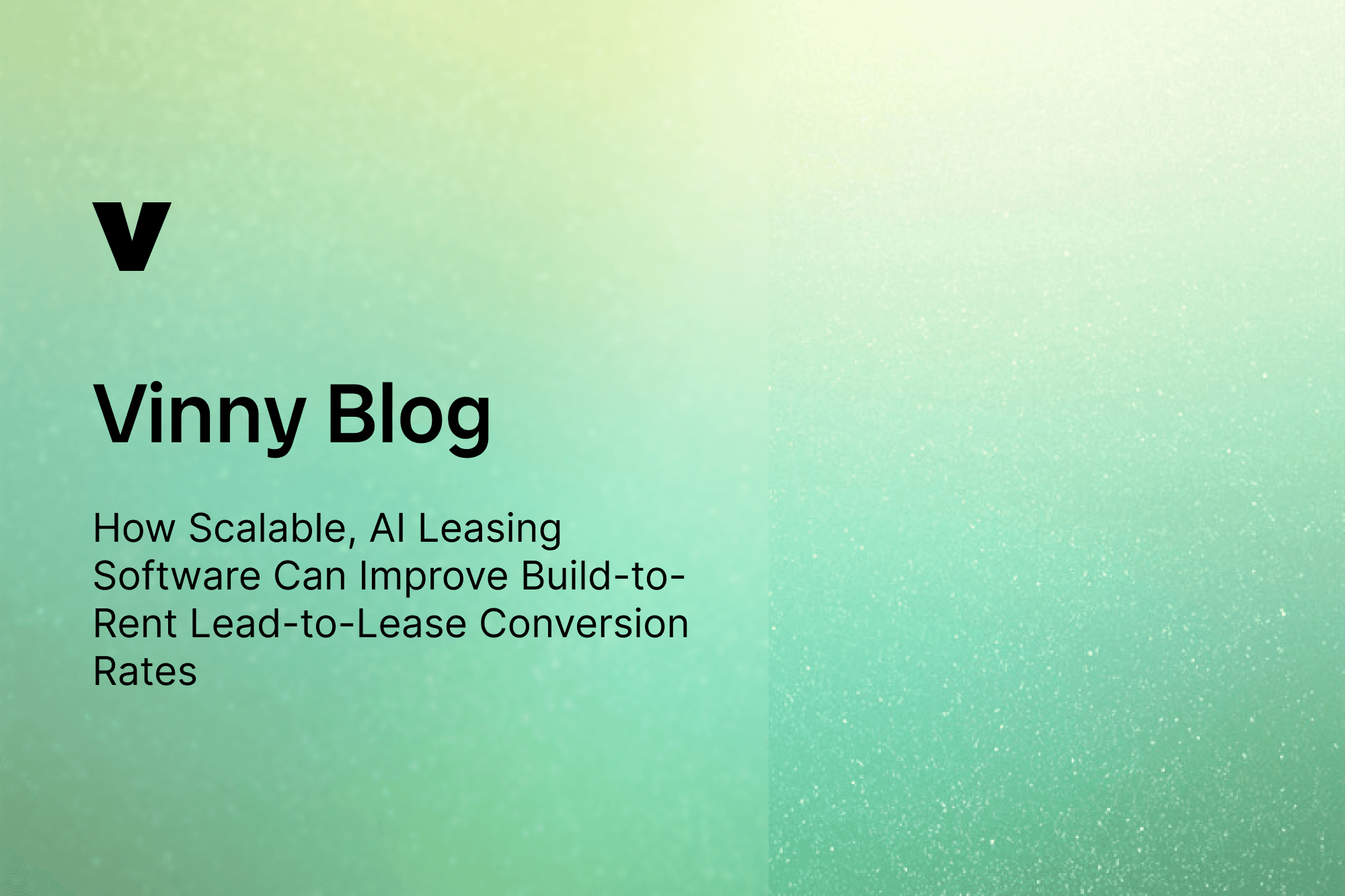 Vinny Blog cover graphic with the Vinny logo on a cream background. Headline reads: ‘How Scalable, AI Leasing Software Can Improve Build-to-Rent Lead-to-Lease Conversion Rates.’ Right side features a green and yellow gradient texture.