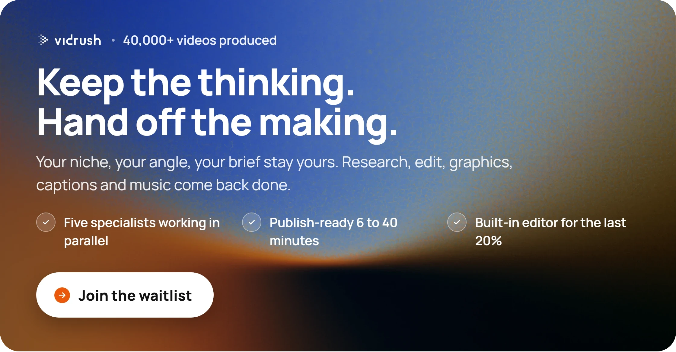 Keep the thinking. Hand off the making. Your niche, your angle, your brief stay yours. Research, edit, graphics, captions and music come back done.
