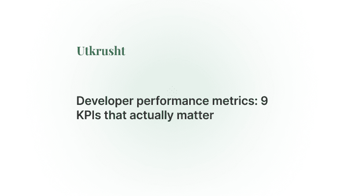 Developer Performance Metrics: 9 KPIs That Actually Matter