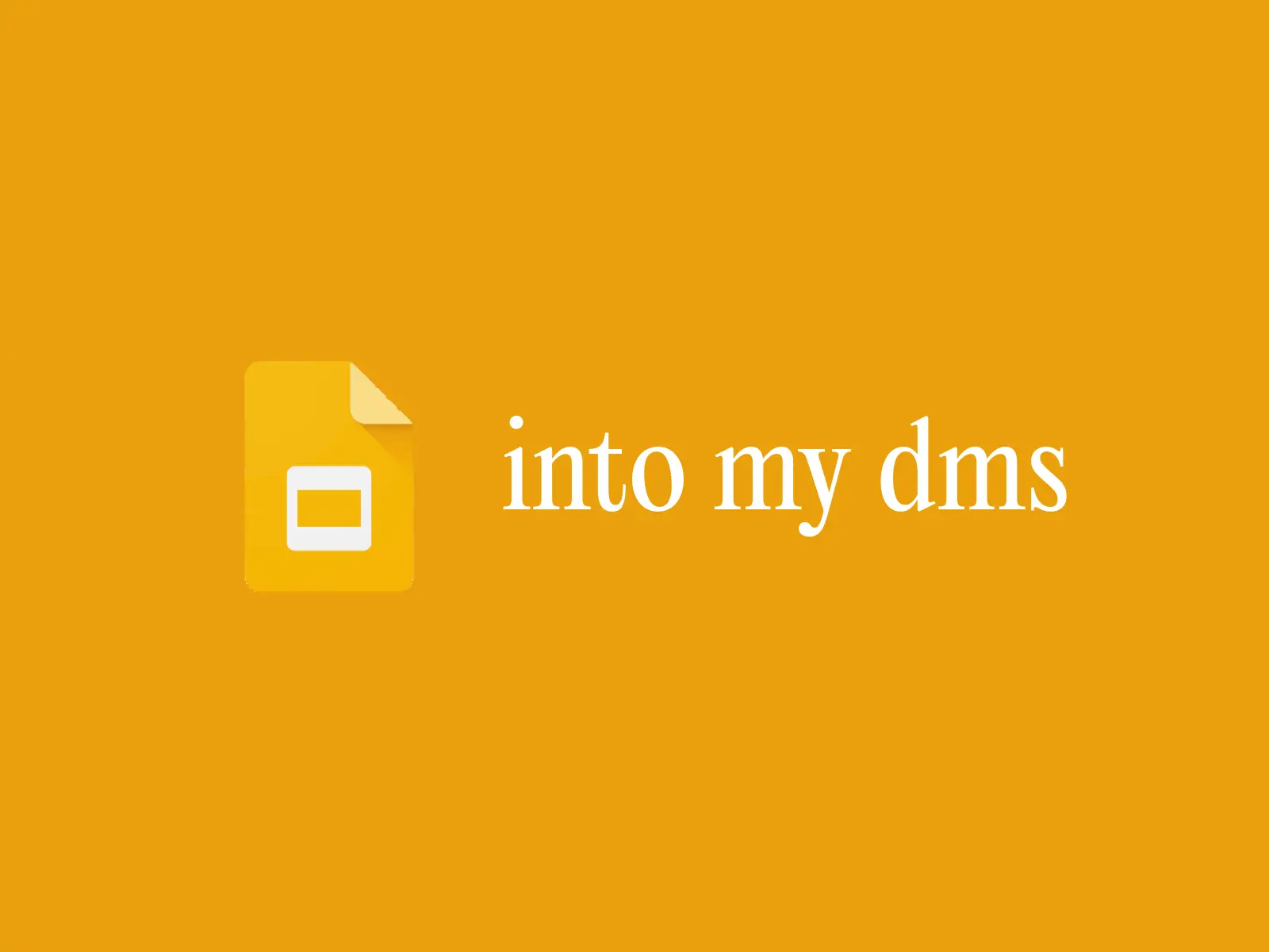 Slide into my dms (Slide is a the google slides logo)