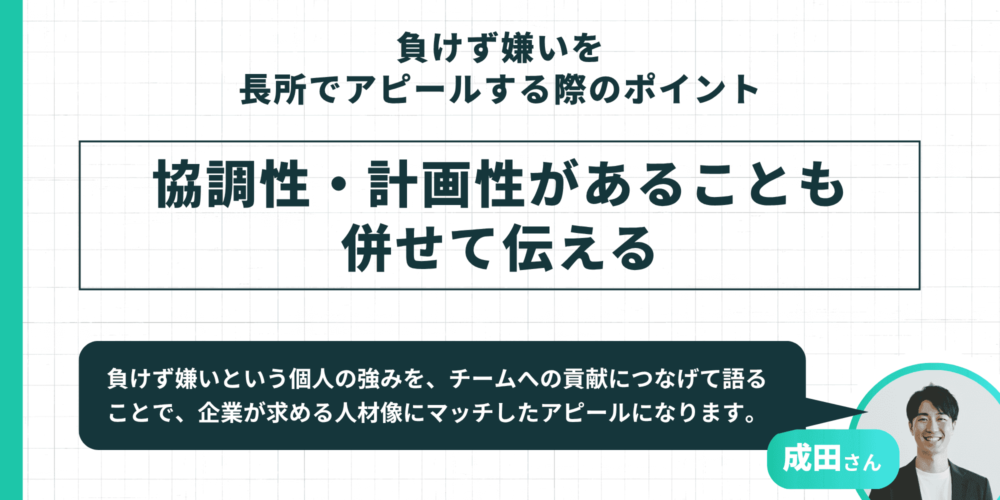 負けず嫌いを長所でアピールする際のポイント:協調性・計画性があることも併せて伝える(チームへの貢献につなげて語ることで企業が求める人材像にマッチするという成田さんのアドバイス付き)