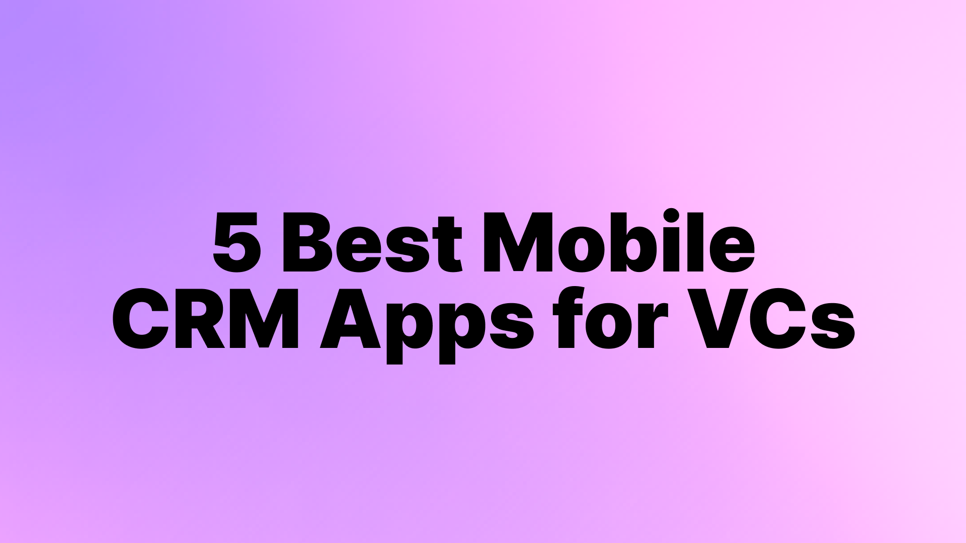 5 Best Mobile CRM Apps for VCs and Deal Teams on the Go