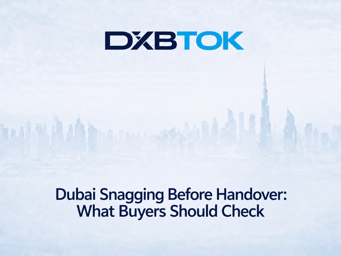 DXBTOK banner with a soft Dubai skyline background and the title “Dubai Snagging Before Handover: What Buyers Should Check.
