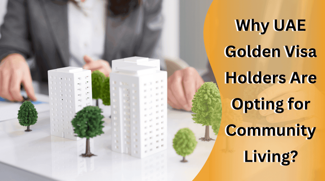 Why UAE Golden Visa Holders Are Opting for Community Living?