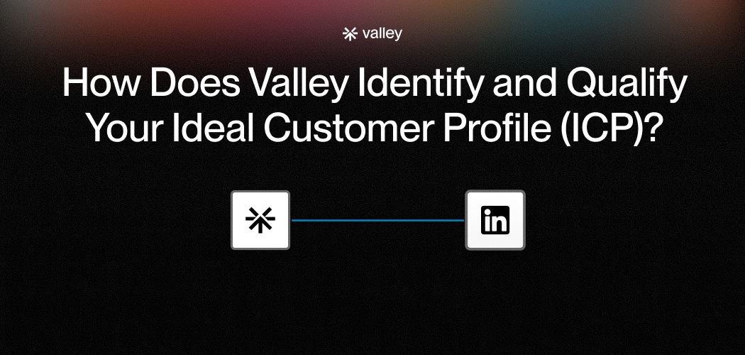 How Does Valley Identify and Qualify Your Ideal Customer Profile (ICP)?