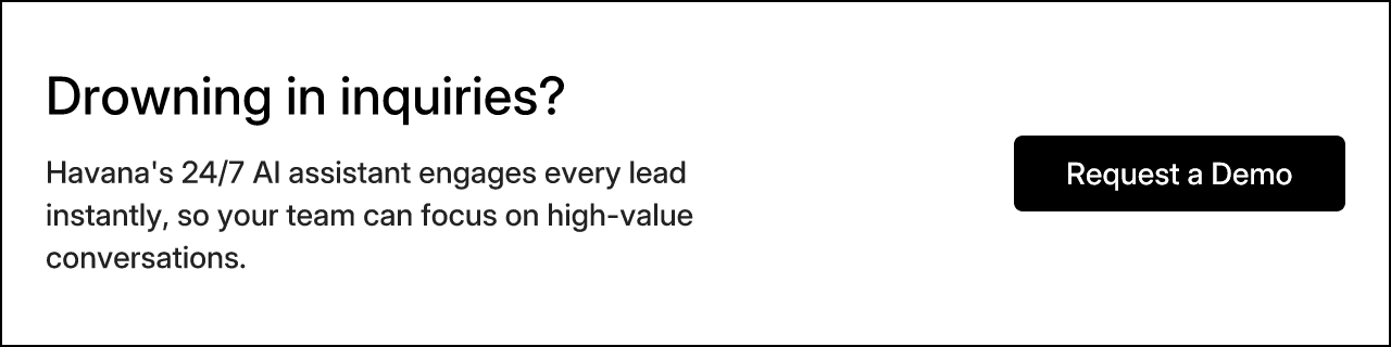 Drowning in inquiries? Havana's 24/7 AI assistant engages every lead instantly, so your team can focus on high-value conversations.