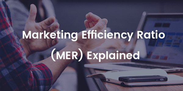 Marketing Efficiency Ratio (MER) explained.
