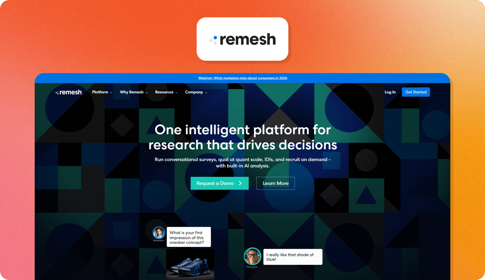 Screenshot of the Remesh homepage, headlined "One intelligent platform for research that drives decisions" on a dark geometric patterned background in navy, teal, and black. The page describes Remesh as enabling conversational surveys, qual at quant scale, IDIs, and on-demand recruitment with built-in AI analysis. A product UI preview at the bottom shows a moderator asking "What is your first impression of this sneaker concept?" alongside an image of a blue sneaker, with a participant responding "I really like that shade of blue!" A webinar banner is visible at the top. The Remesh wordmark logo — with a blue dot motif — appears above the browser screenshot on an orange gradient background.