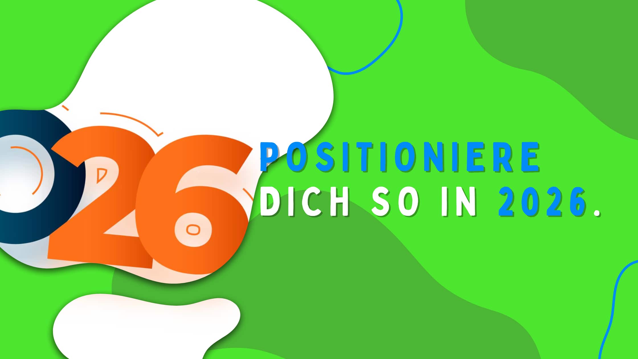 Grafik mit großer orangefarbener Zahl 2026 und dem Text „Positioniere dich so in 2026“ auf grünem Hintergrund mit organischen Formen.