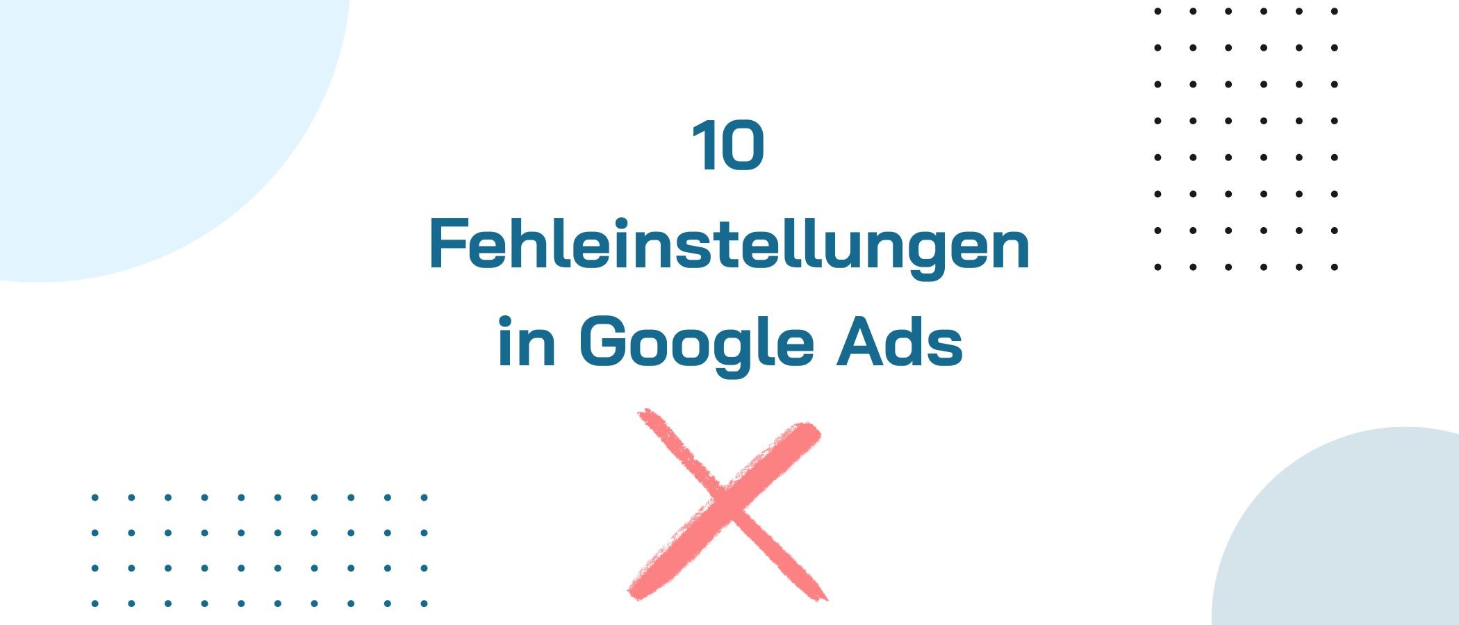 10 Fehleinestellungen in Google Ads