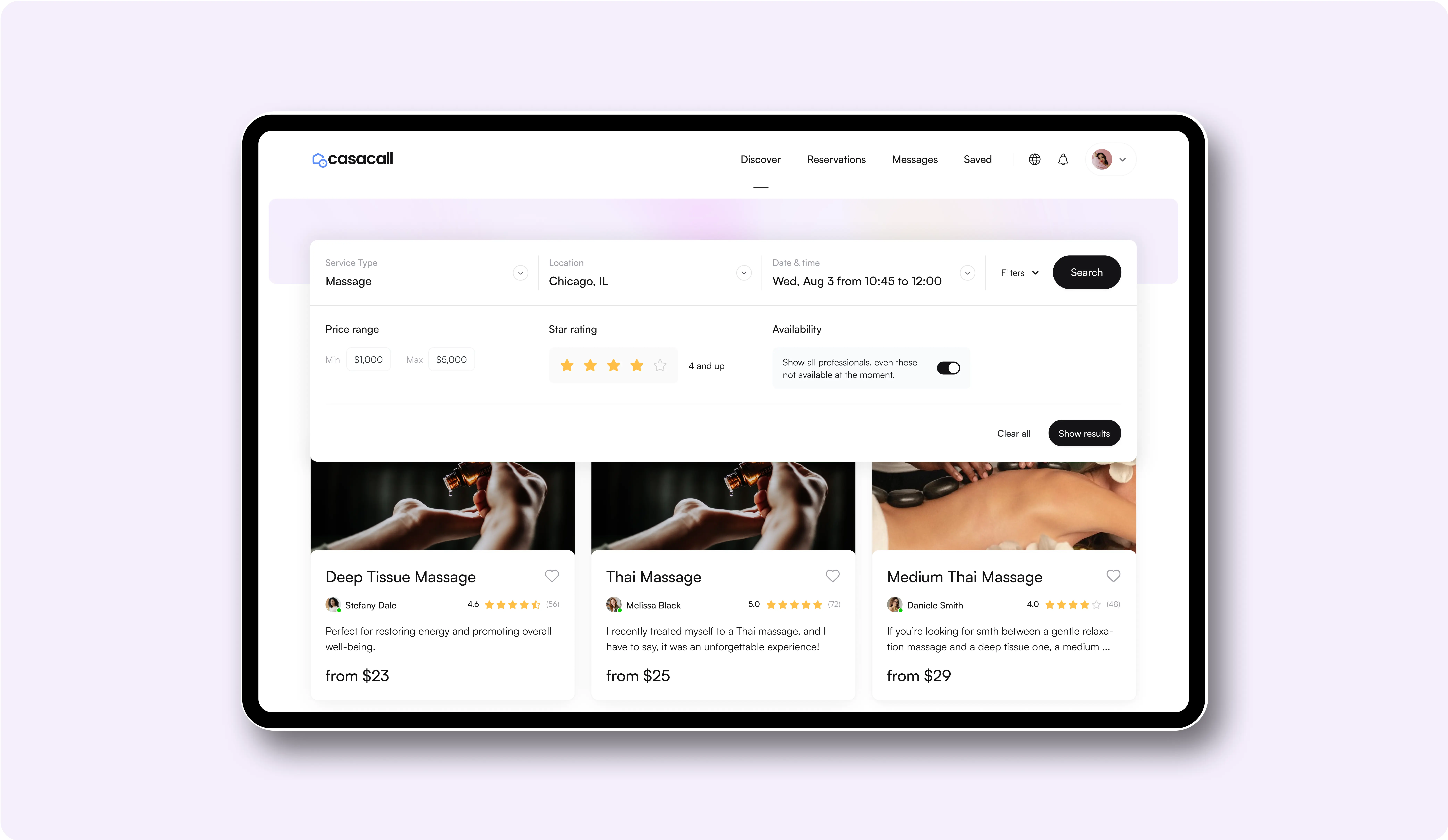 This image shows a tablet screen displaying an online platform interface for booking massage services.  Key Details: Platform Name: "Casacall" Navigation Bar: Options like Discover, Reservations, Messages, and Saved. Search Filters: Service Type: Massage. Location: Chicago, IL. Date & Time: August 3, 10:45–12:00. Price Range: $1,000–$5,000. Star Rating: 4 stars and above. Availability Toggle: To show professionals, including those currently unavailable. Search Results: Deep Tissue Massage - $23, 4.6 stars. Thai Massage - $25, 5.0 stars. Medium Thai Massage - $29, 4.0 stars. Purpose: This interface is designed for searching, filtering, and booking massage services based on location, price, availability, and reviews. It provides clear pricing and descriptions, helping users find the right service for their needs.