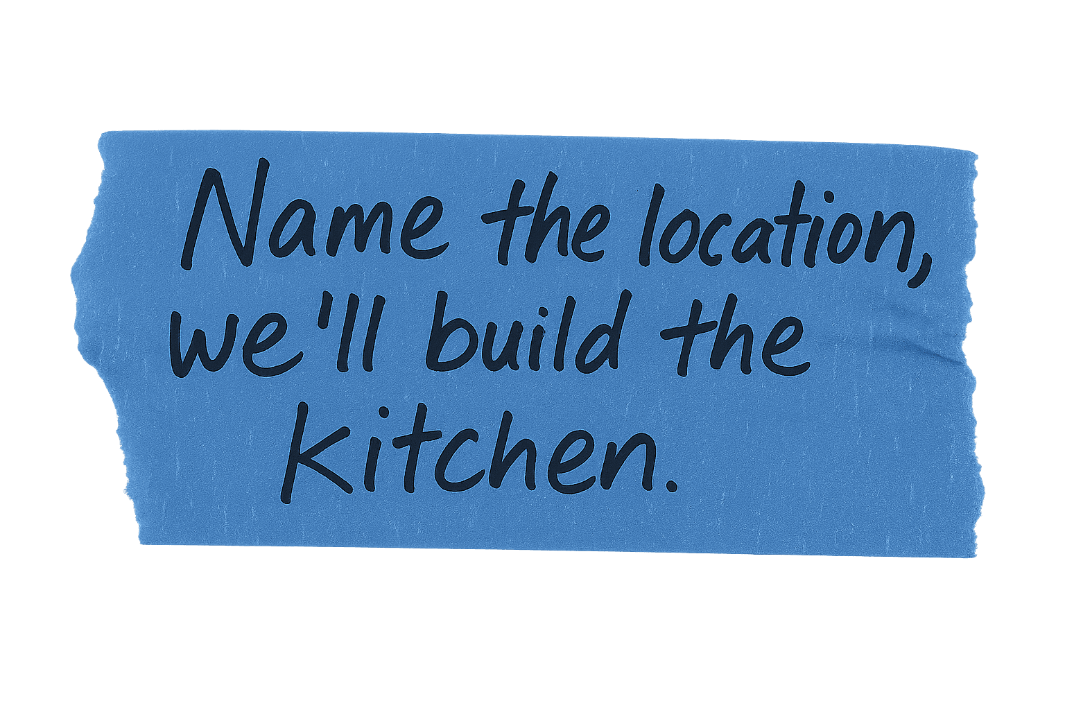 A blue sticky note with the text: "Name the location, we'll build the kitchen."