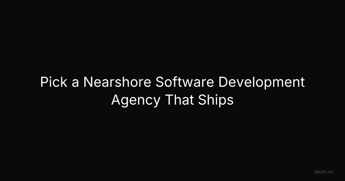 Pick a Nearshore Software Development Agency That Ships - Dev, in